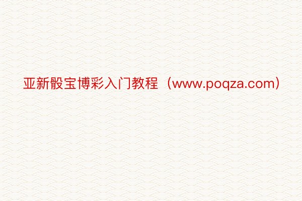 亚新骰宝博彩入门教程（www.poqza.com）