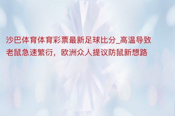 沙巴体育体育彩票最新足球比分_高温导致老鼠急速繁衍，欧洲众人提议防鼠新想路