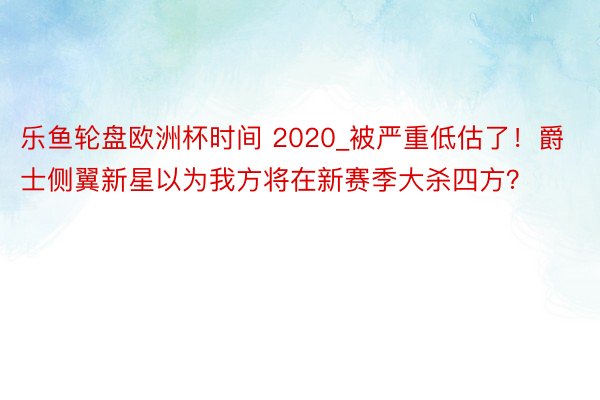 乐鱼轮盘欧洲杯时间 2020_被严重低估了！爵士侧翼新星以为我方将在新赛季大杀四方？