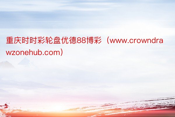 重庆时时彩轮盘优德88博彩（www.crowndrawzonehub.com）