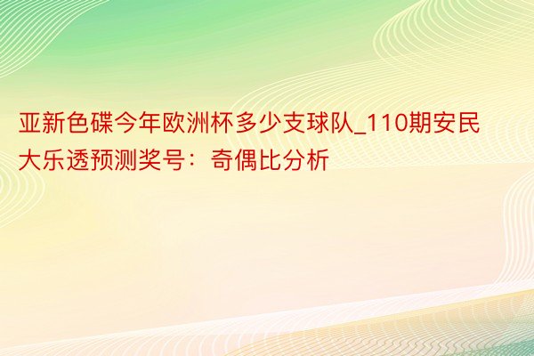 亚新色碟今年欧洲杯多少支球队_110期安民大乐透预测奖号：奇偶比分析